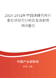 2025-2031年中國迪佳鈣片行業(yè)現(xiàn)狀研究分析及發(fā)展趨勢預測報告