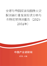 全球與中國(guó)雙波段圖像火災(zāi)探測(cè)器行業(yè)發(fā)展現(xiàn)狀分析與市場(chǎng)前景預(yù)測(cè)報(bào)告（2025-2031年）