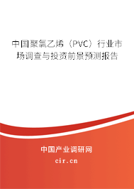 中國(guó)聚氯乙烯（PVC）行業(yè)市場(chǎng)調(diào)查與投資前景預(yù)測(cè)報(bào)告