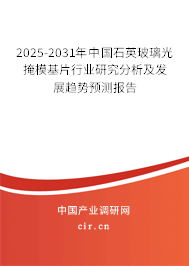 2025-2031年中國石英玻璃光掩模基片行業(yè)研究分析及發(fā)展趨勢預(yù)測報告