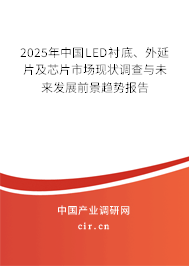 2025年中國LED襯底、外延片及芯片市場現(xiàn)狀調(diào)查與未來發(fā)展前景趨勢報告