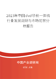 2023年中國dvd導(dǎo)航一體機(jī)行業(yè)發(fā)展調(diào)研與市場前景分析報告