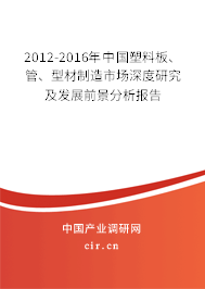 2012-2016年中國(guó)塑料板、管、型材制造市場(chǎng)深度研究及發(fā)展前景分析報(bào)告