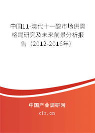 中國11-溴代十一酸市場供需格局研究及未來前景分析報告（2012-2016年）