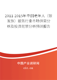 2011-2015年中國老年人（銀發(fā)族）服務(wù)行業(yè)市場供需分析及投資前景分析預(yù)測報(bào)告
