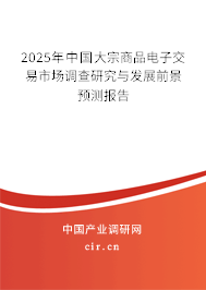 2025年中國(guó)大宗商品電子交易市場(chǎng)調(diào)查研究與發(fā)展前景預(yù)測(cè)報(bào)告