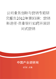 公司業(yè)務(wù)創(chuàng)新與營銷專題研究報(bào)告2012年第03期：營銷新途徑-商業(yè)銀行如何開展顧問式營銷