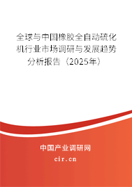 全球與中國橡膠全自動硫化機行業(yè)市場調(diào)研與發(fā)展趨勢分析報告（2025年）