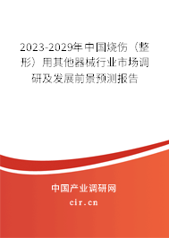 2023-2029年中國燒傷（整形）用其他器械行業(yè)市場調(diào)研及發(fā)展前景預(yù)測報(bào)告