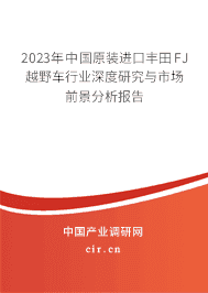 2023年中國原裝進(jìn)口豐田FJ越野車行業(yè)深度研究與市場(chǎng)前景分析報(bào)告