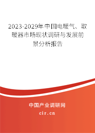 2023-2029年中國電暖氣、取暖器市場現(xiàn)狀調(diào)研與發(fā)展前景分析報告