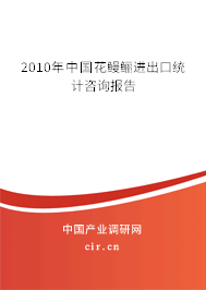 2010年中國花鰻鱺進出口統(tǒng)計咨詢報告