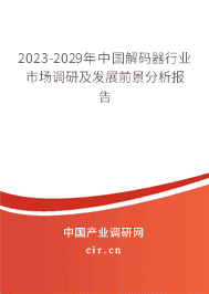 2023-2029年中國解碼器行業(yè)市場調(diào)研及發(fā)展前景分析報告