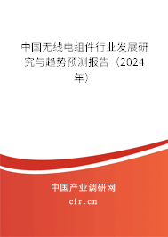 中國(guó)無(wú)線電組件行業(yè)發(fā)展研究與趨勢(shì)預(yù)測(cè)報(bào)告（2024年）