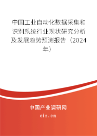 中國工業(yè)自動化數(shù)據(jù)采集和識別系統(tǒng)行業(yè)現(xiàn)狀研究分析及發(fā)展趨勢預(yù)測報告（2024年）