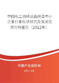 中國電工機械設(shè)備制造中小企業(yè)行業(yè)現(xiàn)狀研究及發(fā)展前景分析報告（2012年）