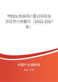 中國互連接線行業(yè)調研及投資前景分析報告（2012-2017年）