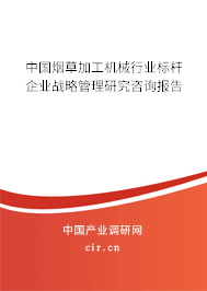 中國(guó)煙草加工機(jī)械行業(yè)標(biāo)桿企業(yè)戰(zhàn)略管理研究咨詢報(bào)告