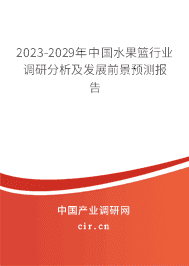 2023-2029年中國水果籃行業(yè)調(diào)研分析及發(fā)展前景預(yù)測報(bào)告