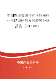 中國螺紋管纏繞式換熱器行業(yè)市場調(diào)研與發(fā)展趨勢分析報告（2023年）