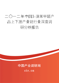 二〇一二年中國3-溴苯甲醛產(chǎn)品上下游產(chǎn)業(yè)鏈行業(yè)深度調(diào)研分析報告
