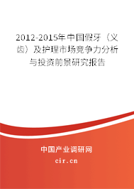2012-2015年中國(guó)假牙（義齒）及護(hù)理市場(chǎng)競(jìng)爭(zhēng)力分析與投資前景研究報(bào)告