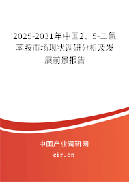 2025-2031年中國2、5-二氯苯胺市場現(xiàn)狀調(diào)研分析及發(fā)展前景報告