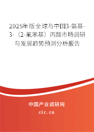 2025年版全球與中國3-氨基-3-（2-氟苯基）丙酸市場調(diào)研與發(fā)展趨勢預(yù)測分析報告