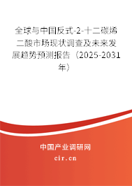 全球與中國反式-2-十二碳烯二酸市場現(xiàn)狀調(diào)查及未來發(fā)展趨勢預(yù)測報告（2025-2031年）