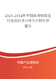 2025-2031年中國骨源磷酸氫鈣發(fā)展現(xiàn)狀分析與市場前景報告