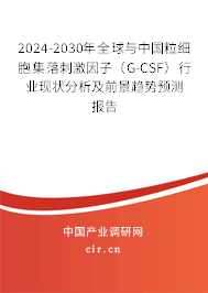 2024-2030年全球與中國粒細(xì)胞集落刺激因子（G-CSF）行業(yè)現(xiàn)狀分析及前景趨勢預(yù)測報告