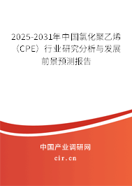 2025-2031年中國氯化聚乙烯（CPE）行業(yè)研究分析與發(fā)展前景預測報告