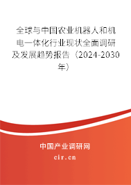 全球與中國(guó)農(nóng)業(yè)機(jī)器人和機(jī)電一體化行業(yè)現(xiàn)狀全面調(diào)研及發(fā)展趨勢(shì)報(bào)告（2024-2030年）