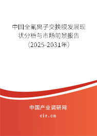 中國(guó)全氟離子交換膜發(fā)展現(xiàn)狀分析與市場(chǎng)前景報(bào)告（2025-2031年）