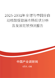 2025-2031年全球與中國全自動核酸提取器市場現(xiàn)狀分析及發(fā)展前景預(yù)測報告