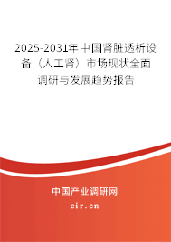 2025-2031年中國腎臟透析設(shè)備（人工腎）市場現(xiàn)狀全面調(diào)研與發(fā)展趨勢報(bào)告