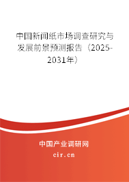 中國新聞紙市場調(diào)查研究與發(fā)展前景預(yù)測報告（2025-2031年）