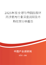2025年版全球與中國鹽酸環(huán)丙沙星片行業(yè)深度調研及市場前景分析報告