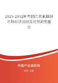 2025-2031年中國乙氧氟草醚市場現(xiàn)狀調(diào)研及前景趨勢報告