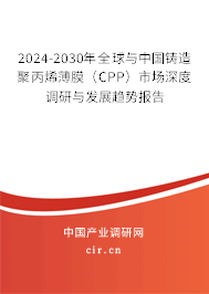 2024-2030年全球與中國鑄造聚丙烯薄膜（CPP）市場深度調(diào)研與發(fā)展趨勢報告