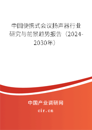 中國便攜式會議揚(yáng)聲器行業(yè)研究與前景趨勢報(bào)告（2024-2030年）