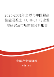 2025-2031年全球與中國(guó)超高性能混凝土（UHPC）行業(yè)發(fā)展研究及市場(chǎng)前景分析報(bào)告