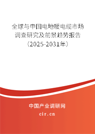 全球與中國電地暖電纜市場調(diào)查研究及前景趨勢報告（2025-2031年）