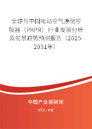 全球與中國電動空氣凈化呼吸器（PAPR）行業(yè)發(fā)展分析及前景趨勢預(yù)測報告（2025-2031年）