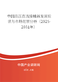 中國高壓直流接觸器發(fā)展現(xiàn)狀與市場前景分析（2025-2031年）
