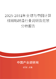 2025-2031年全球與中國(guó)計(jì)算機(jī)輔助制造行業(yè)調(diào)研及前景分析報(bào)告