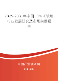 2025-2031年中國LOW-E玻璃行業(yè)發(fā)展研究及市場前景報告