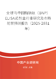 全球與中國腦鈉肽（BNP）ELISA試劑盒行業(yè)研究及市場前景預(yù)測(cè)報(bào)告（2025-2031年）