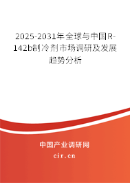 2025-2031年全球與中國R-142b制冷劑市場調研及發(fā)展趨勢分析