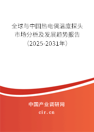 全球與中國熱電偶溫度探頭市場分析及發(fā)展趨勢報(bào)告（2025-2031年）